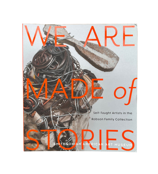 “We are Made of Stories: Self-taught Artists in the Robson Family Collection” by Leslie Umberger - Softcover Book